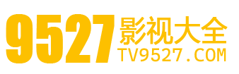 9527剧场.电影.电视.视频,你想看的都有tv9527.com